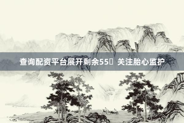 查询配资平台展开剩余55关注胎心监护