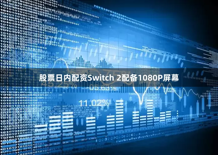 股票日内配资Switch 2配备1080P屏幕