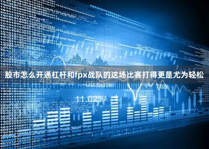 股市怎么开通杠杆和fpx战队的这场比赛打得更是尤为轻松